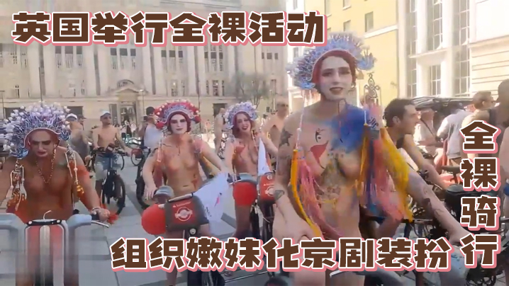 英国举行全裸活动,组织嫩妹化京剧装扮全裸骑行 英国举行全裸活动,组织嫩妹化京剧装扮全裸骑行