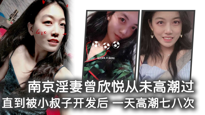 南京淫妻曾欣悦从未高潮过,直到被小叔子开发后 一天高潮七八次 南京淫妻曾欣悦从未高潮过,直到被小叔子开发后 一天高潮七八次