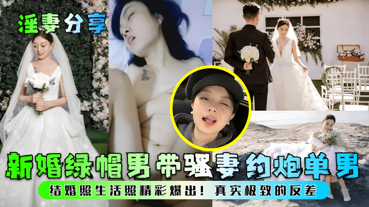 【淫妻分享】新婚绿帽男带骚妻约炮单男!结婚照生活照精彩爆出!真实极致的反差! 【淫妻分享】新婚绿帽男带骚妻约炮单男!结婚照生活照精彩爆出!真实极致的反差!