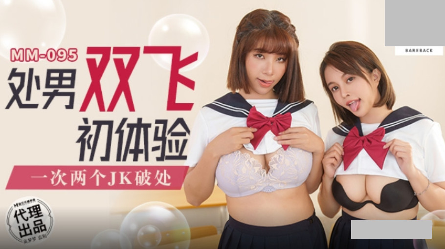 MM-095 處男雙飛體驗 一次兩個JK破處 MM-095 處男雙飛體驗 一次兩個JK破處