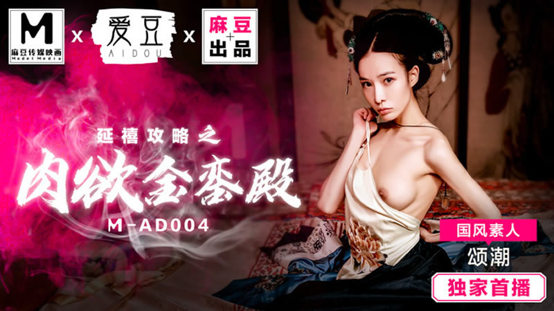【麻豆传媒】【爱豆 MAD004】【延禧攻略之肉欲金銮殿】【颂潮】 【麻豆传媒】【爱豆 MAD004】【延禧攻略之肉欲金銮殿】【颂潮】