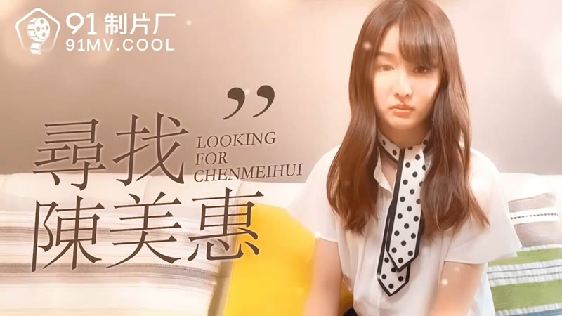 【果冻传媒】【91CM-073】【寻找陈美惠】【陈美惠】【Looking For Chen Meihui】 【果冻传媒】【91CM-073】【寻找陈美惠】【陈美惠】【Looking For Chen Meihui】