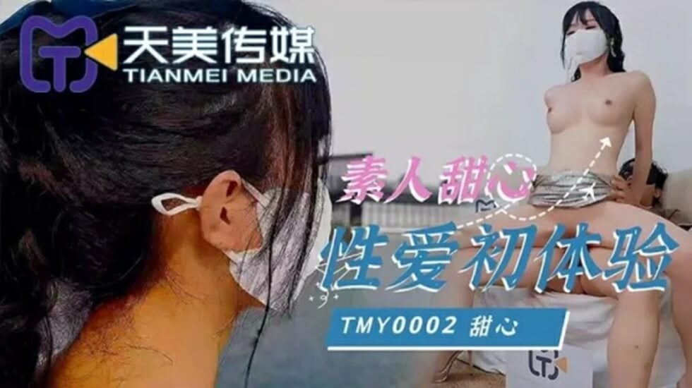 天美传-素人甜心性爱初体验! 天美传-素人甜心性爱初体验!