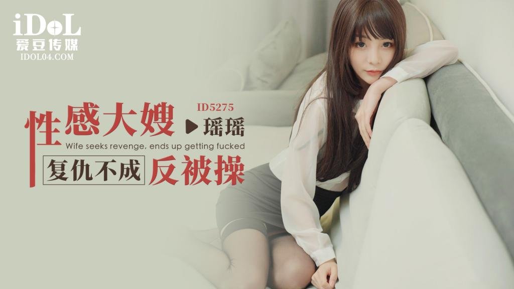ID5275 性感大嫂复仇不成反被操-瑶瑶 ID5275 性感大嫂复仇不成反被操-瑶瑶