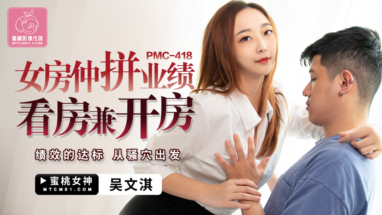 PMC-418 女房仲拼业绩看房兼开房-吴文淇 PMC-418 女房仲拼业绩看房兼开房-吴文淇