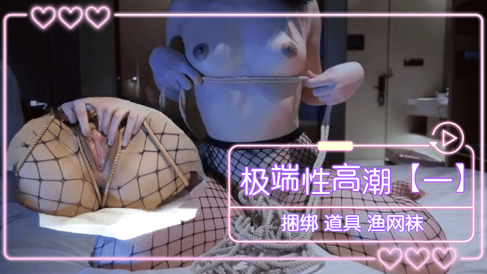 【极致欢愉】绳缚调教×渔网袜诱惑·痴女人妻挑战极限高潮体位