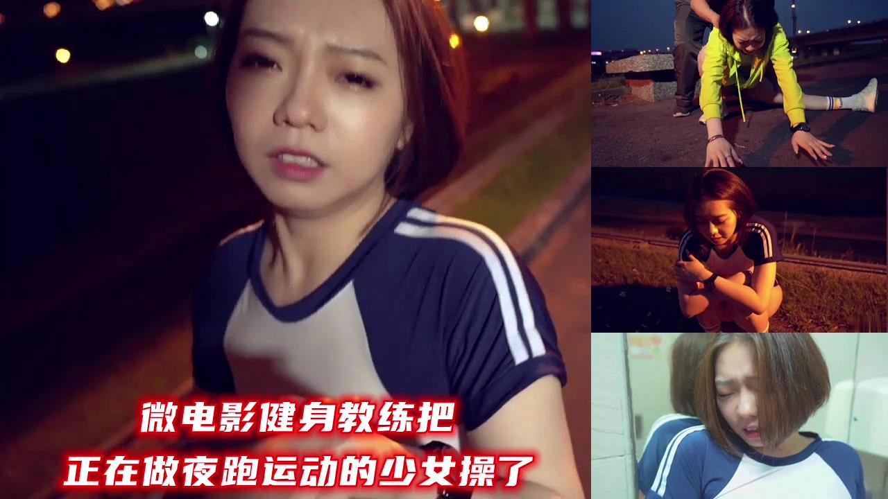微电影健身教练深夜密着调教 汗湿紧身衣夜跑少女遭户外激情开发 微电影健身教练深夜密着调教 汗湿紧身衣夜跑少女遭户外激情开发
