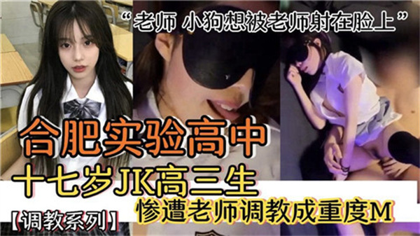 合肥实验高中17岁清纯JK高三女生惨遭教师调教，彻底堕落成重度M性奴！